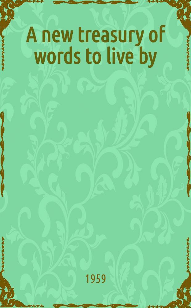 A new treasury of words to live by : Selected and interpreted by 90 eminent men and women