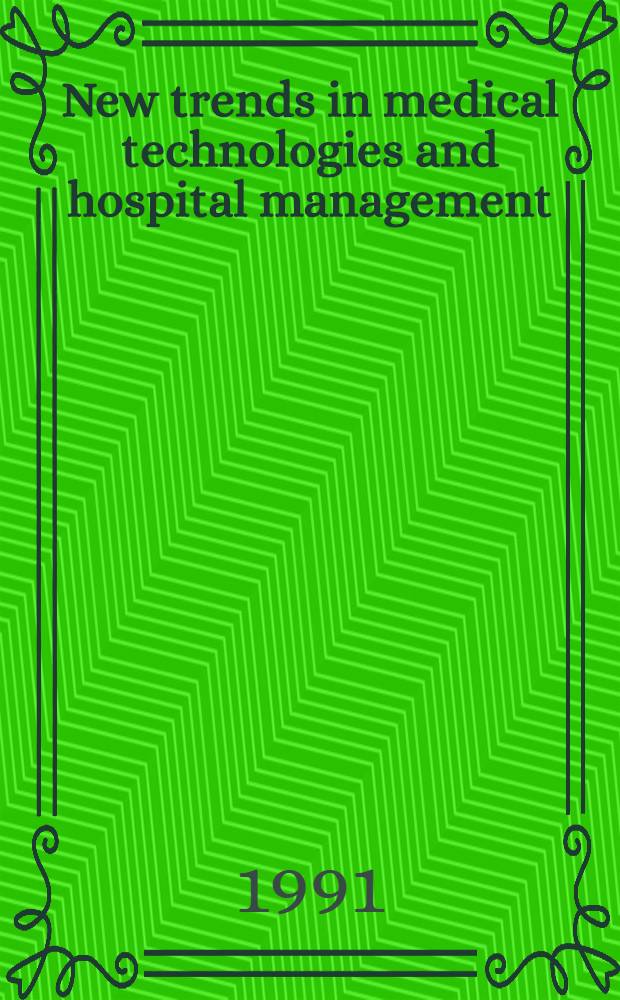 New trends in medical technologies and hospital management : French experiences : Based on presentations a. deliberations of the study meet. on med. technologies a. hospital management, held in Paris from 21st May to Ist 1990