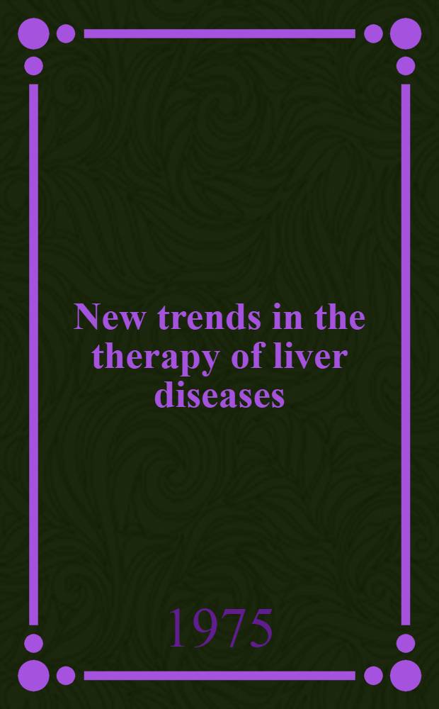 New trends in the therapy of liver diseases : Proceedings of the Intern. symposium on new trends in the therapy of liver diseases, Tirrenia, Jun. 6-7, 1974