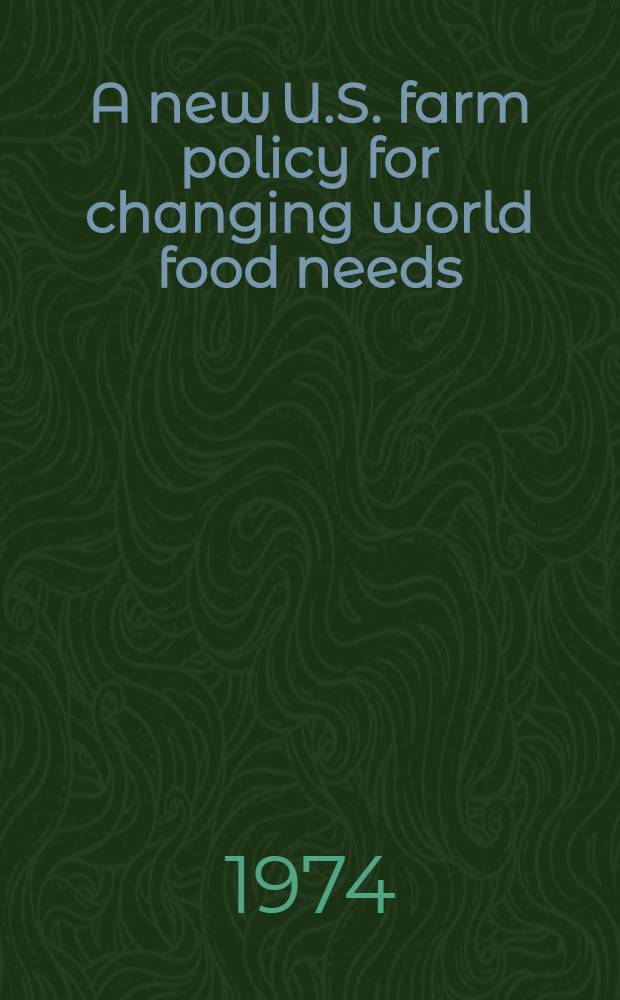 A new U.S. farm policy for changing world food needs : A statement of nat. policy by the Research a. policy comm. of the Comm. for econ. development