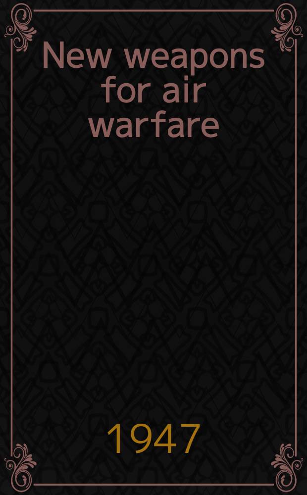 New weapons for air warfare : Fire-control equipment, proximity fuzes, and guided missiles