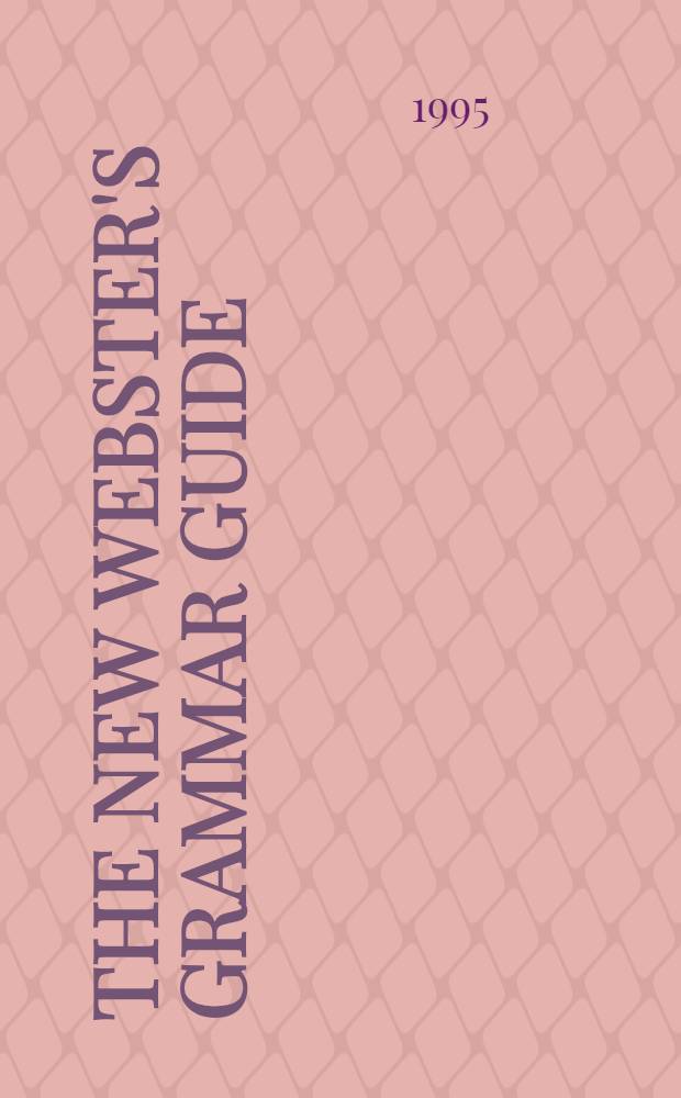 The new Webster's grammar guide : Полный путеводитель по англ. грамматике, синтаксису и пунктуации