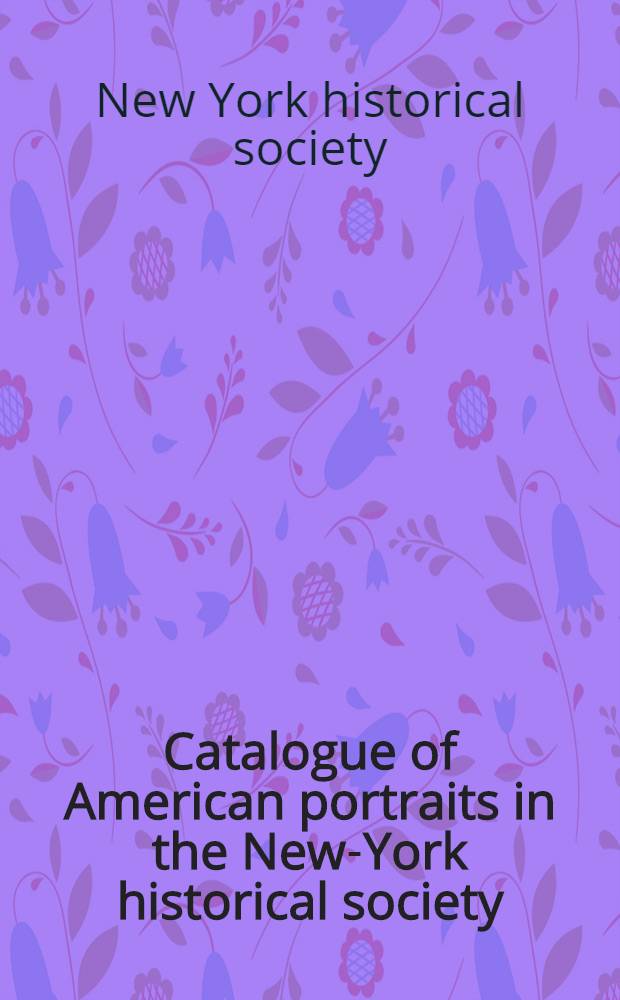 Catalogue of American portraits in the New-York historical society : Oil portraits, miniatures, sculptures