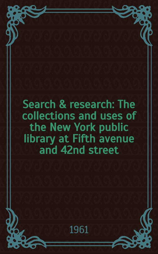 Search & research : The collections and uses of the New York public library at Fifth avenue and 42nd street