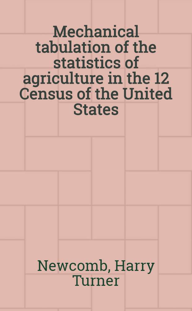 Mechanical tabulation of the statistics of agriculture in the 12 Census of the United States : A paper presented to the American Association for the advancement of science at Donver, Colorado, august, 1901