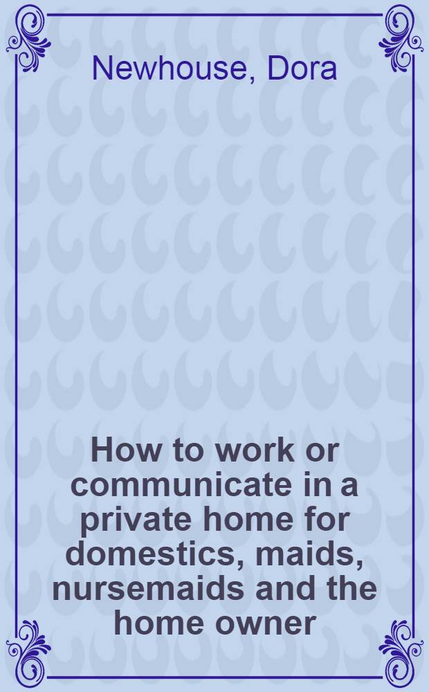 How to work or communicate in a private home for domestics, maids, nursemaids and the home owner = Como trabajar o comunicar en un casa privada para domesticas, criadas, niñeras y el dueño de casa : A bilingual publ. Spanish-English