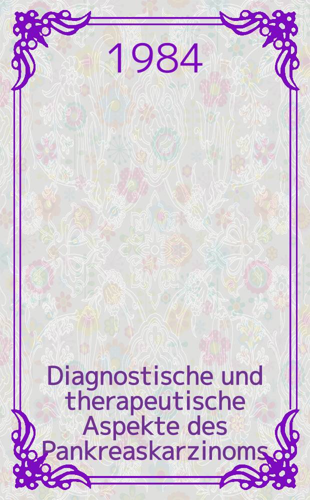 Diagnostische und therapeutische Aspekte des Pankreaskarzinoms : Krankengut der Chirurgischen Universit&auml;tsklinik Ulm, 1973-1979 : Diss