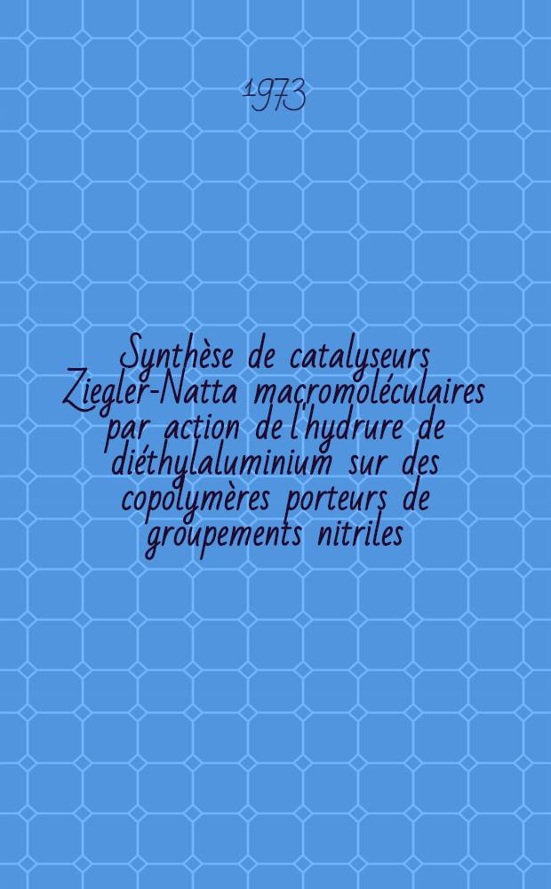 Synthèse de catalyseurs Ziegler-Natta macromoléculaires par action de l'hydrure de diéthylaluminium sur des copolymères porteurs de groupements nitriles : Application du greffage : Thèse prés. au Centre univ. du Haut-Rhin et à l'Univ. Louis-Pasteur de Strasbourg ..