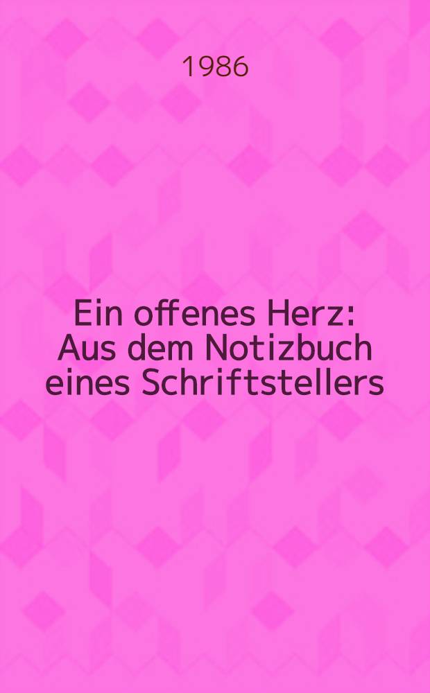 Ein offenes Herz : Aus dem Notizbuch eines Schriftstellers