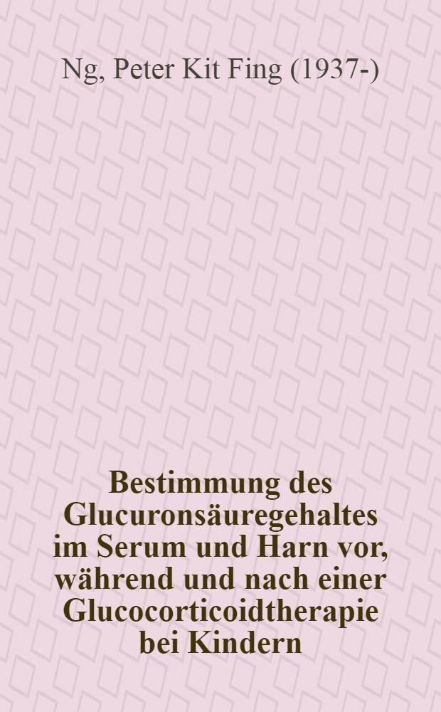Bestimmung des Glucuronsäuregehaltes im Serum und Harn vor, während und nach einer Glucocorticoidtherapie bei Kindern : Inaug.-Diss. ... der ... Med. Fakultät der ... Univ. Erlangen-Nürnberg