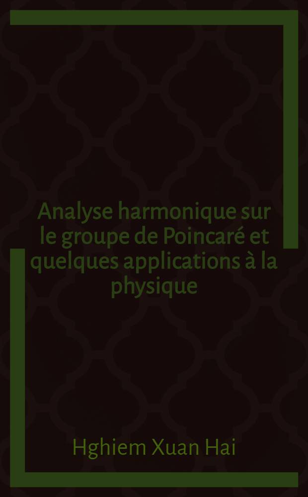 Analyse harmonique sur le groupe de Poincaré et quelques applications à la physique : 1-re thèse présentée ... à la Faculté des sciences d'Orsay, Univ. de Paris ..