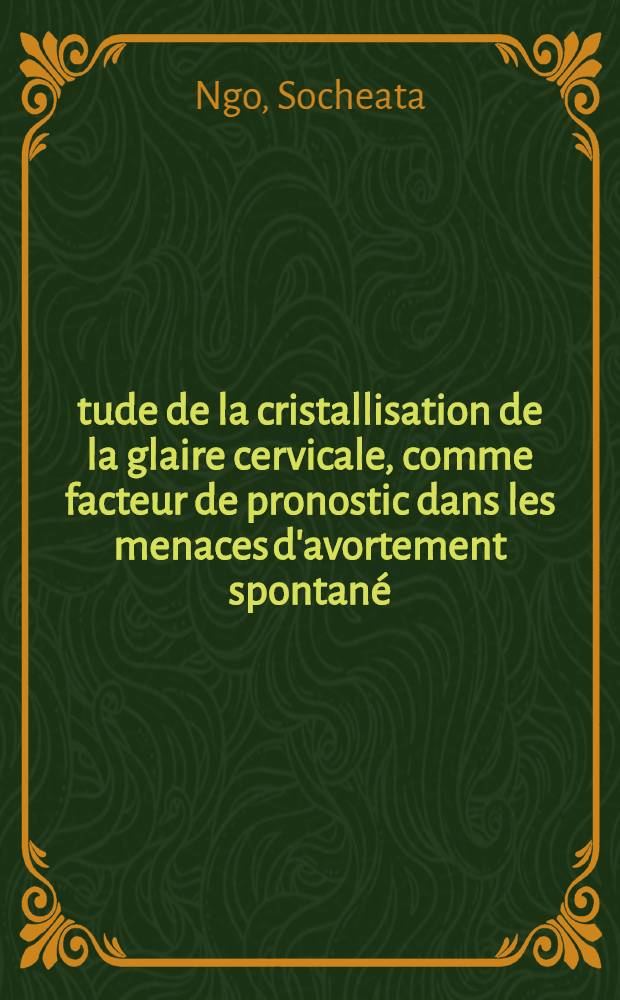 &Eacute;tude de la cristallisation de la glaire cervicale, comme facteur de pronostic dans les menaces d'avortement spontan&eacute; : Th&egrave;se ..