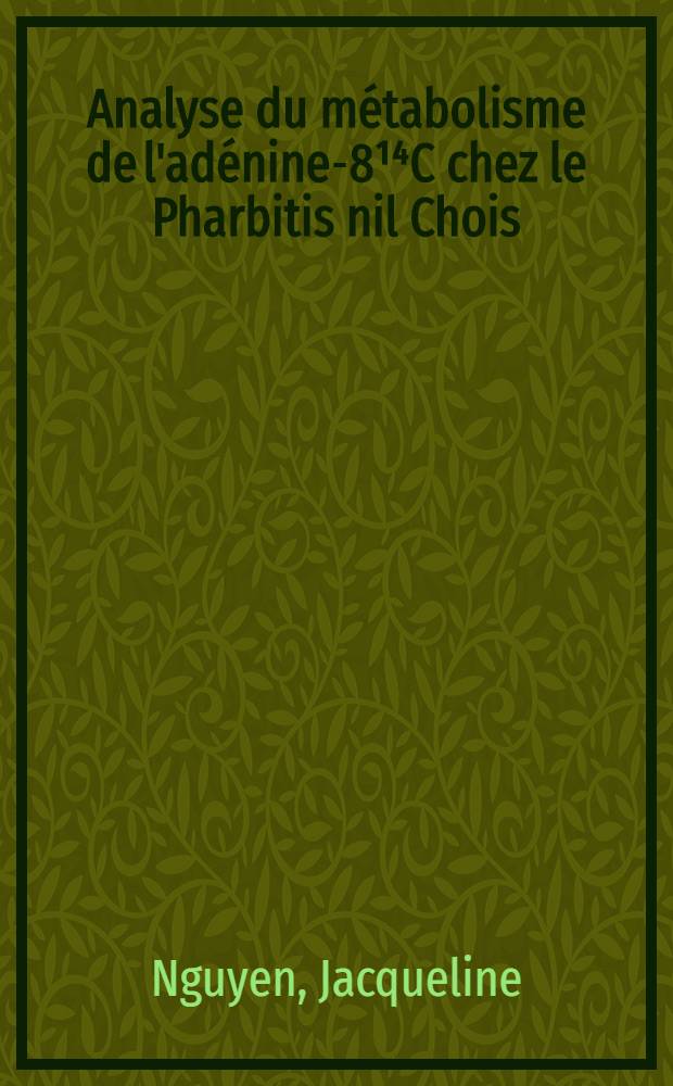 Analyse du métabolisme de l'adénine-8¹⁴C chez le Pharbitis nil Chois : Effet de l'éclairement, étude comparative du cotylédon et de la feuille : Thèse ... prés. à l'Univ. de Paris VI