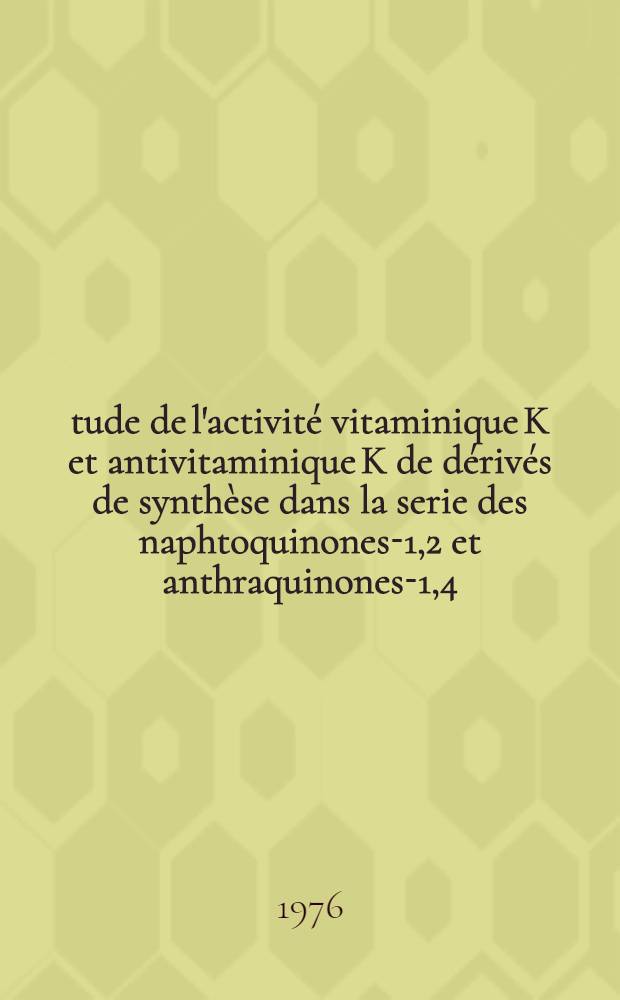 Étude de l'activité vitaminique K et antivitaminique K de dérivés de synthèse dans la serie des naphtoquinones-1,2 et anthraquinones-1,4 : 1re thèse
