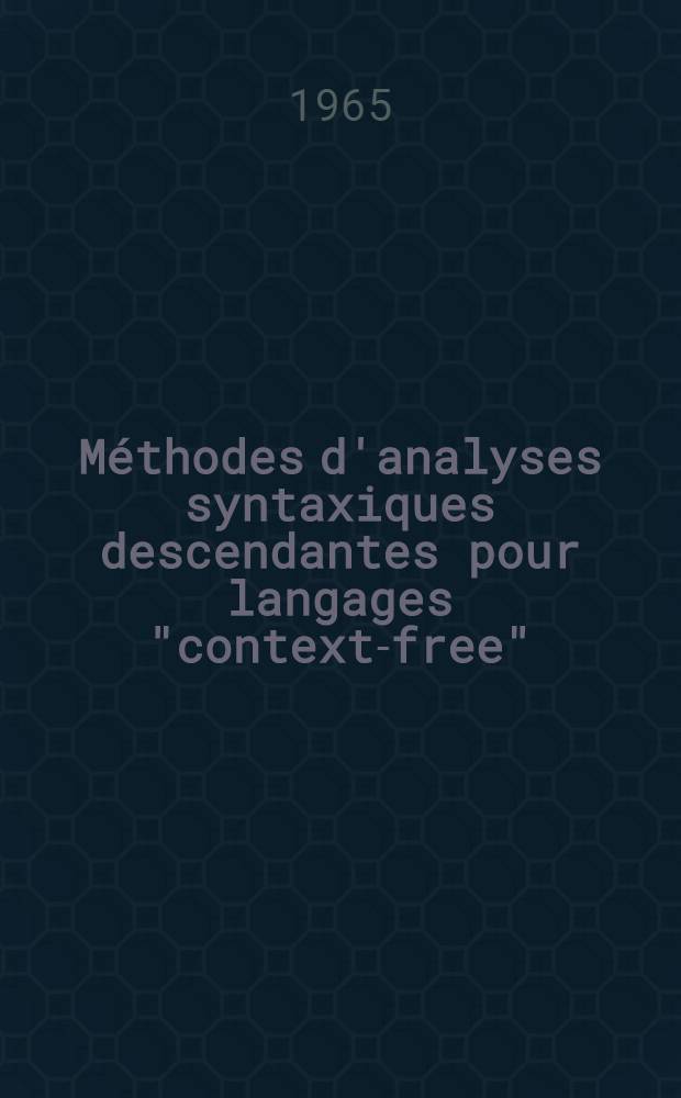Méthodes d'analyses syntaxiques descendantes pour langages "context-free" : Thèse prés. à la Fac. des sciences de l'Univ. de Grenoble ..