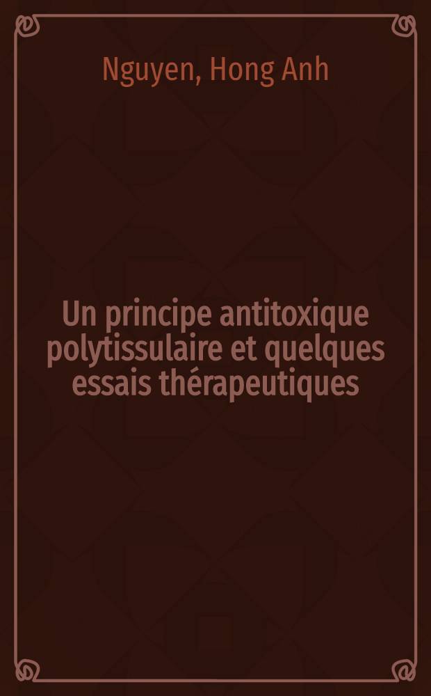 Un principe antitoxique polytissulaire et quelques essais thérapeutiques : Thèse ..