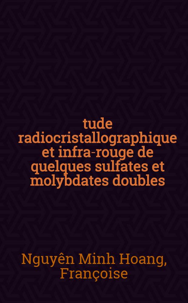 Étude radiocristallographique et infra-rouge de quelques sulfates et molybdates doubles : Thèse prés. à l'Univ. de Besançon ..