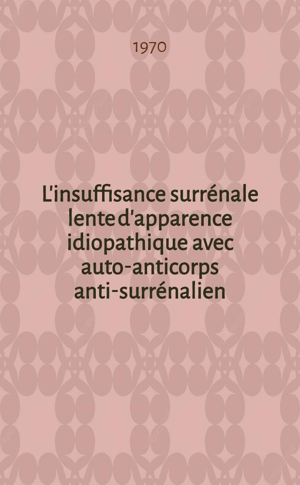 L'insuffisance surrénale lente d'apparence idiopathique avec auto-anticorps anti-surrénalien : À propos d'une observation : Thèse ..
