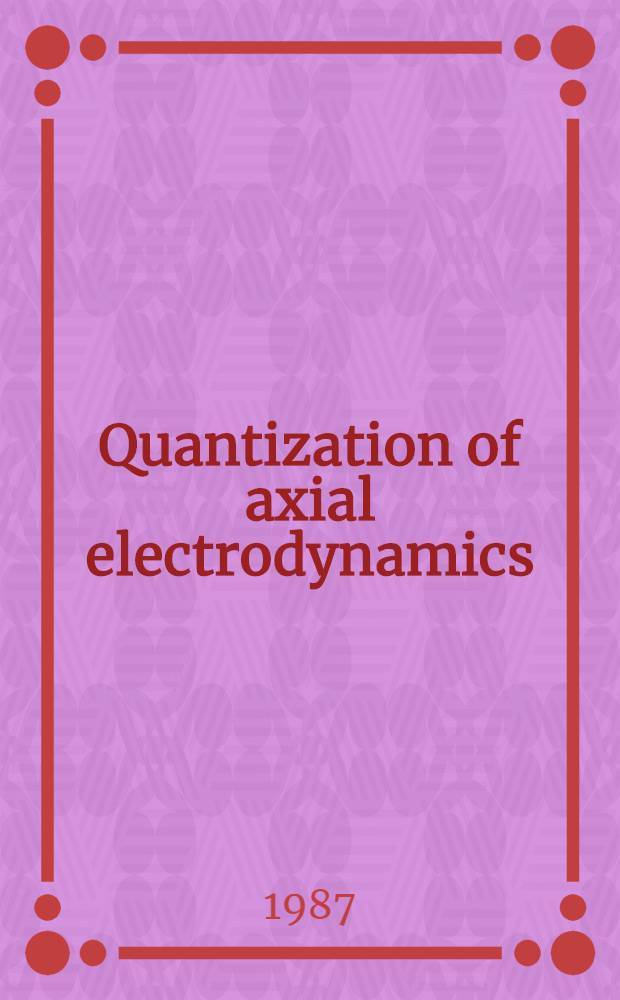 Quantization of axial electrodynamics : Submitted to the Intern. conf. on high energy physics, Sweden, 1987