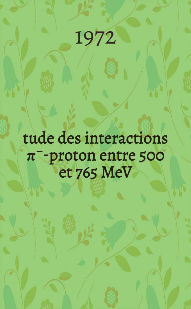 Étude des interactions π⁻-proton entre 500 et 765 MeV/c et analyse en ondes partiellés des réactions π⁻ρ→π⁻ρ⁰ et π⁻ρ→πˉπ⁺n : Thèse prés. à l'Univ. Paris VI ..