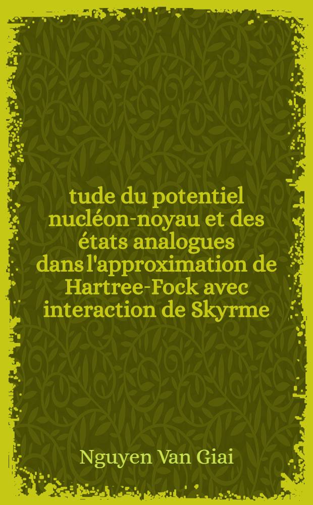 Étude du potentiel nucléon-noyau et des états analogues dans l'approximation de Hartree-Fock avec interaction de Skyrme : 1-re thèse prés. ... au Centre d'Orsay, Univ. Paris-Sud ..
