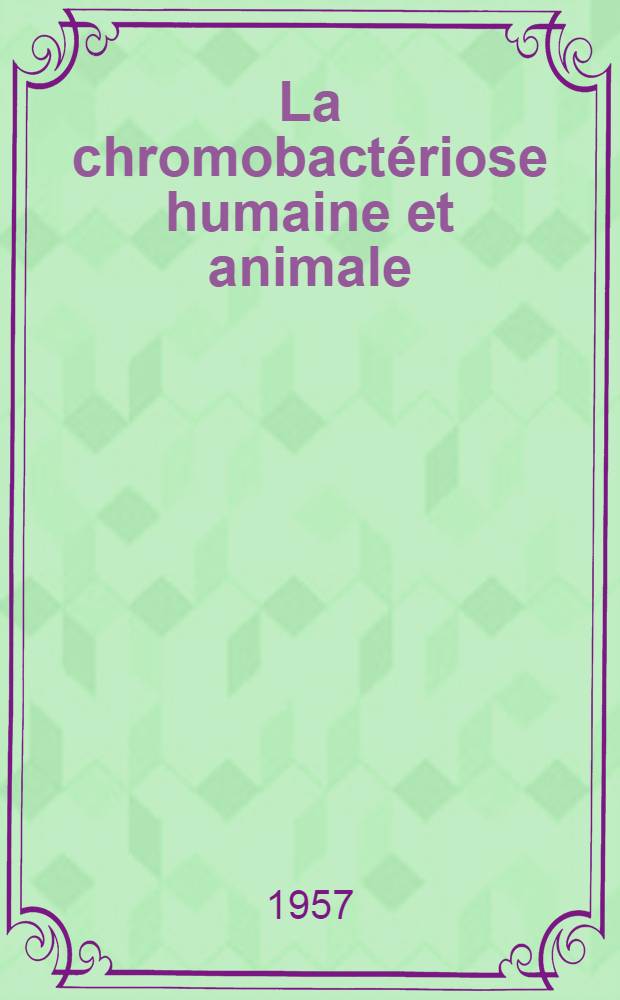 La chromobactériose humaine et animale : Étude bactériologique de quatre souches de Chromobacterium violaceum : Thèse, présentée ... pour obtenir le grade de docteur vétérinaire