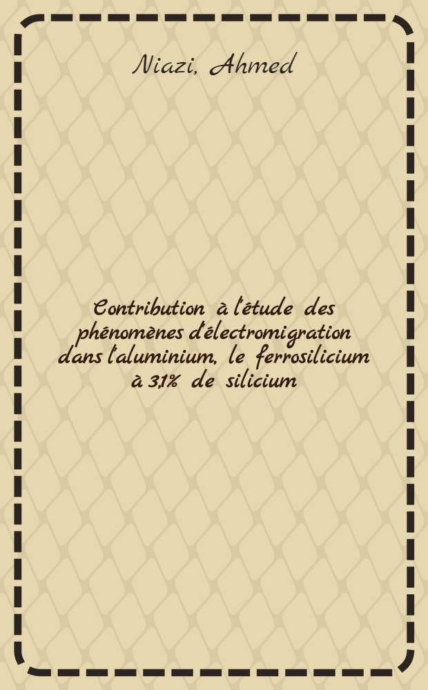 Contribution à l'étude des phénomènes d'électromigration dans l'aluminium, le ferrosilicium à 3,1% de silicium : Thèse ..