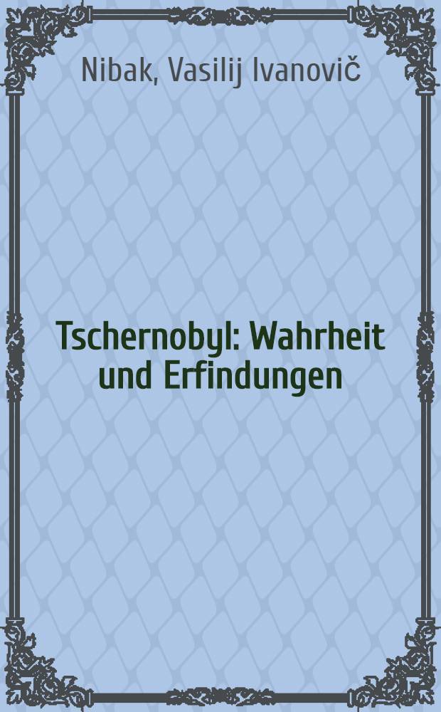 Tschernobyl: Wahrheit und Erfindungen