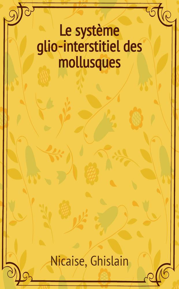Le système glio-interstitiel des mollusques : Essais de définition ultrastructurale et histochimique chez les doridiens : Thèse prés. à l'Univ. Claude-Bernard ..