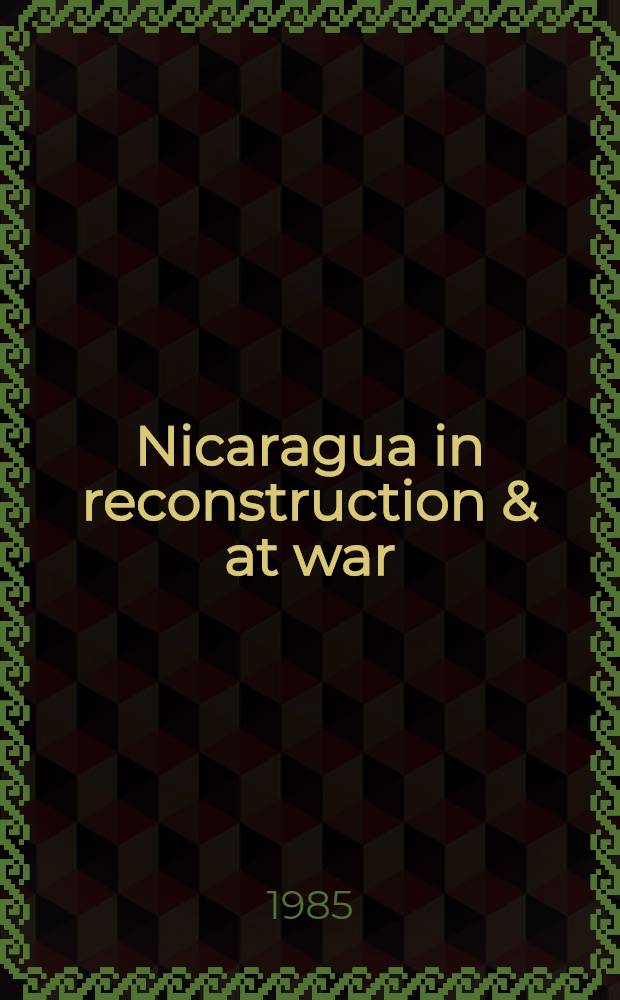 Nicaragua in reconstruction & at war : The people speak