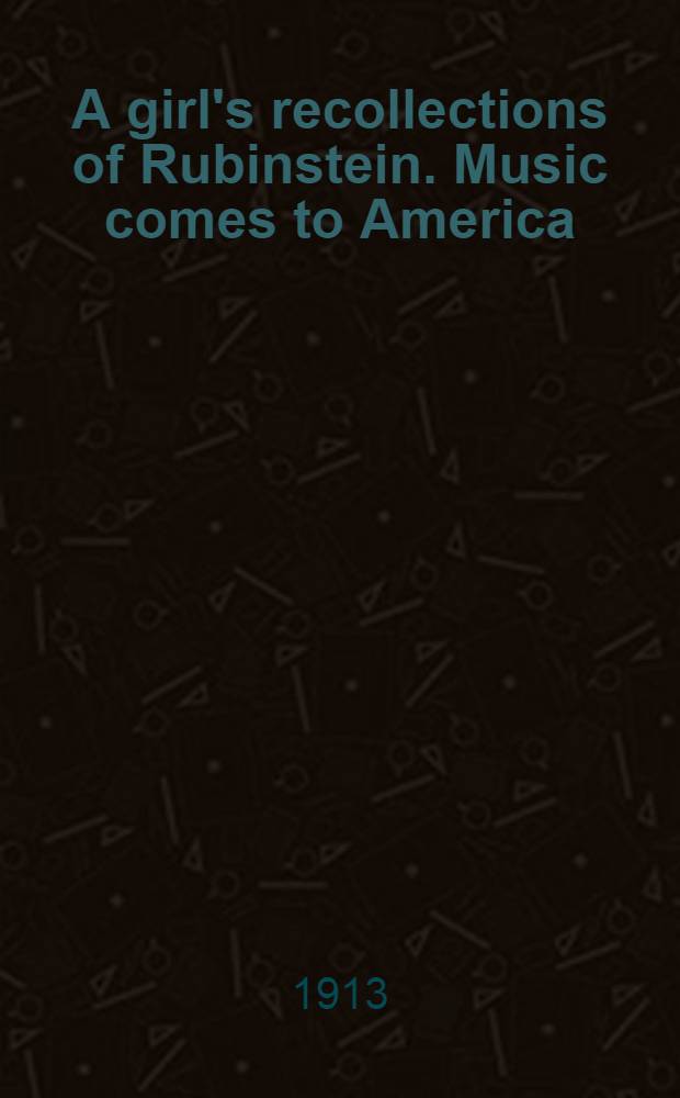 A girl's recollections of Rubinstein. Music comes to America