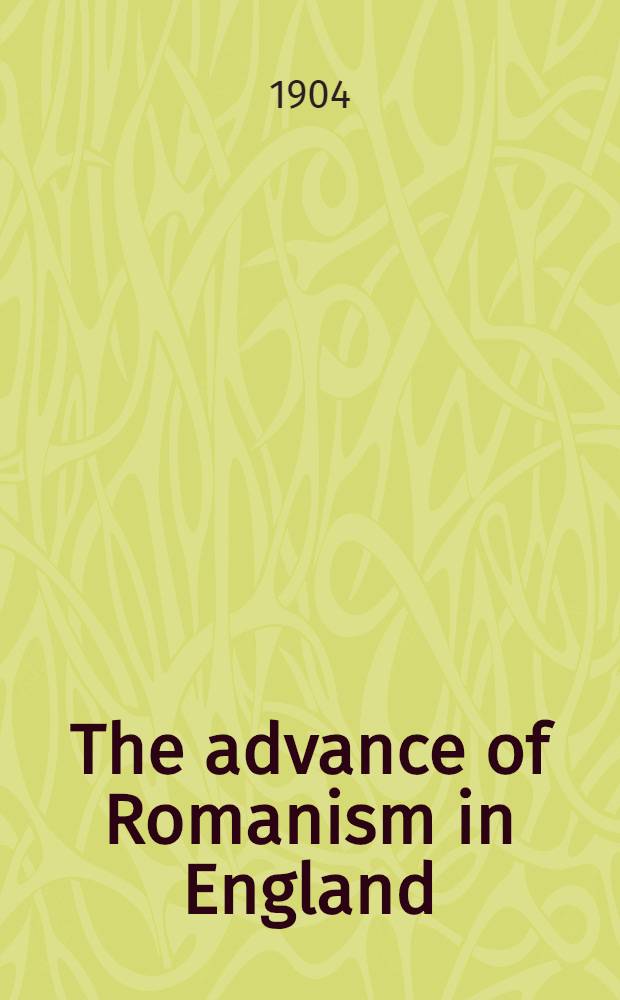The advance of Romanism in England : A statement a. an appeal
