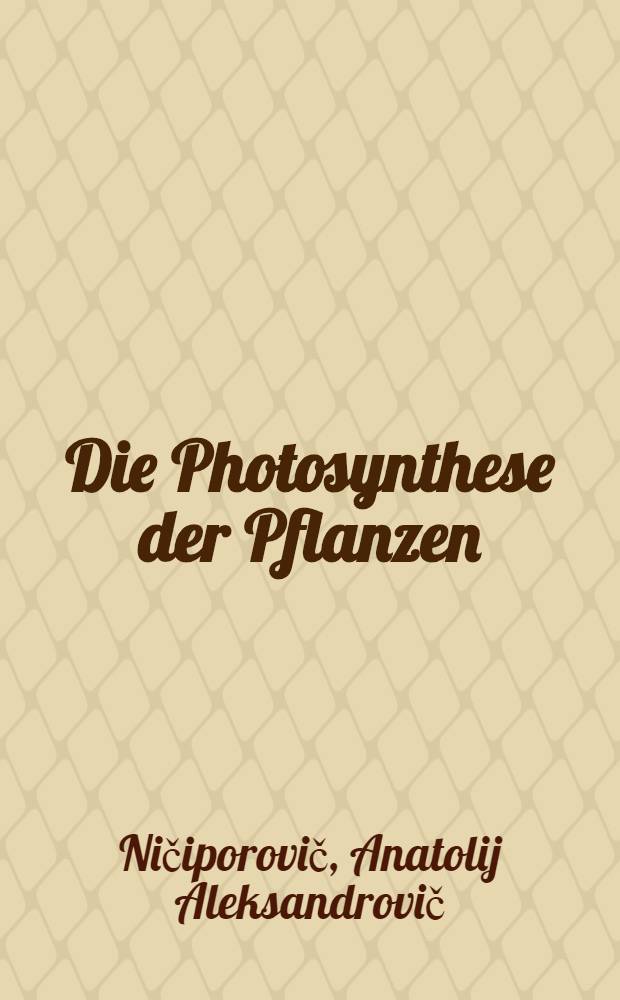 Die Photosynthese der Pflanzen : Stenogramm einer öffentlichen Vorlesung, gehalten in der All-Unions-Gesellschaft zur Verbreitung politischer und wissenschaftlicher Kenntnisse, Moskau ...