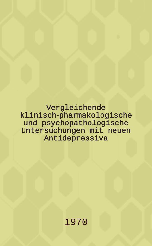 Vergleichende klinisch-pharmakologische und psychopathologische Untersuchungen mit neuen Antidepressiva : Inaug.-Diss. ... der ... Med. Fak. der Univ. des Saarlandes