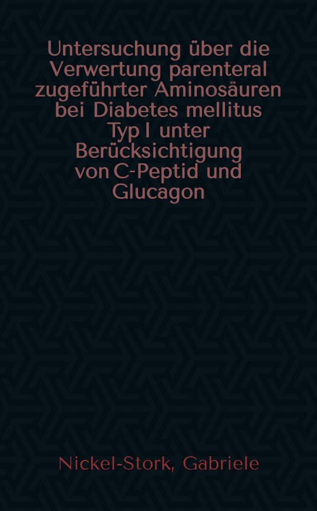 Untersuchung &uuml;ber die Verwertung parenteral zugef&uuml;hrter Aminos&auml;uren bei Diabetes mellitus Typ I unter Ber&uuml;cksichtigung von C-Peptid und Glucagon : Inaug.-Diss