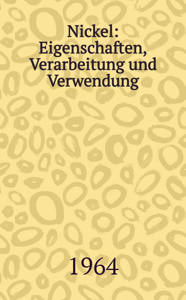 Nickel : Eigenschaften, Verarbeitung und Verwendung