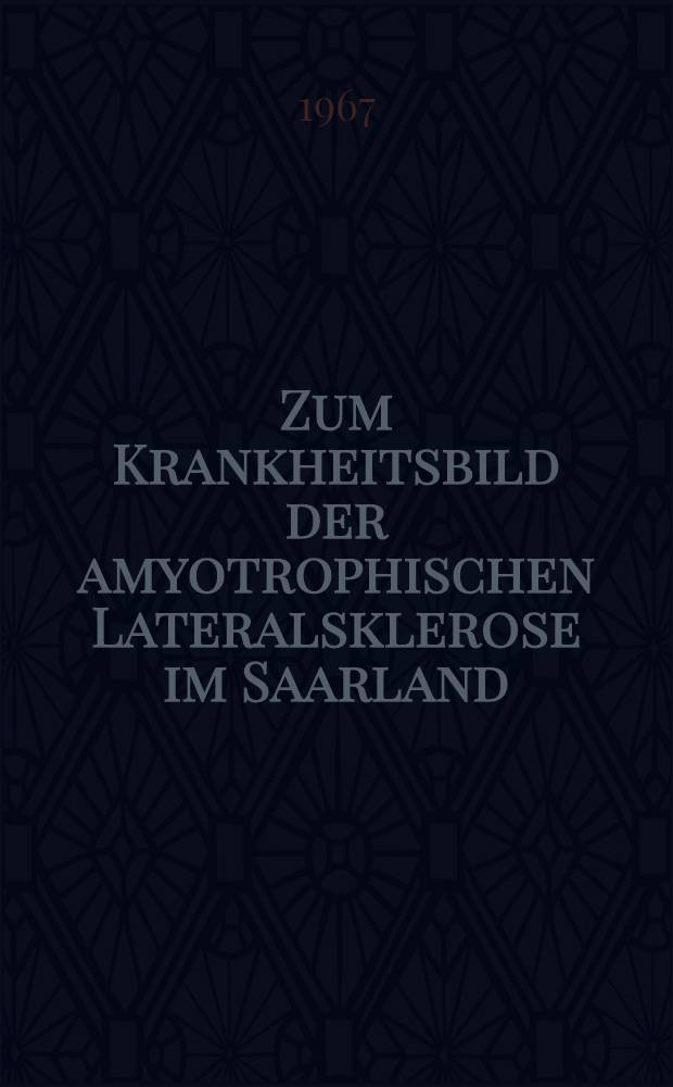 Zum Krankheitsbild der amyotrophischen Lateralsklerose im Saarland : Klinische und genetisch-demographische Untersuchungen im Einzugsgebiet der Univ.-Nervenklinik Homburg : Inaug.-Diss. ... der ... Med. Fakultät der Univ. des Saarlandes