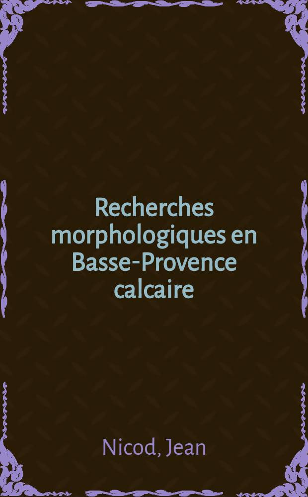 Recherches morphologiques en Basse-Provence calcaire : Thèse ..
