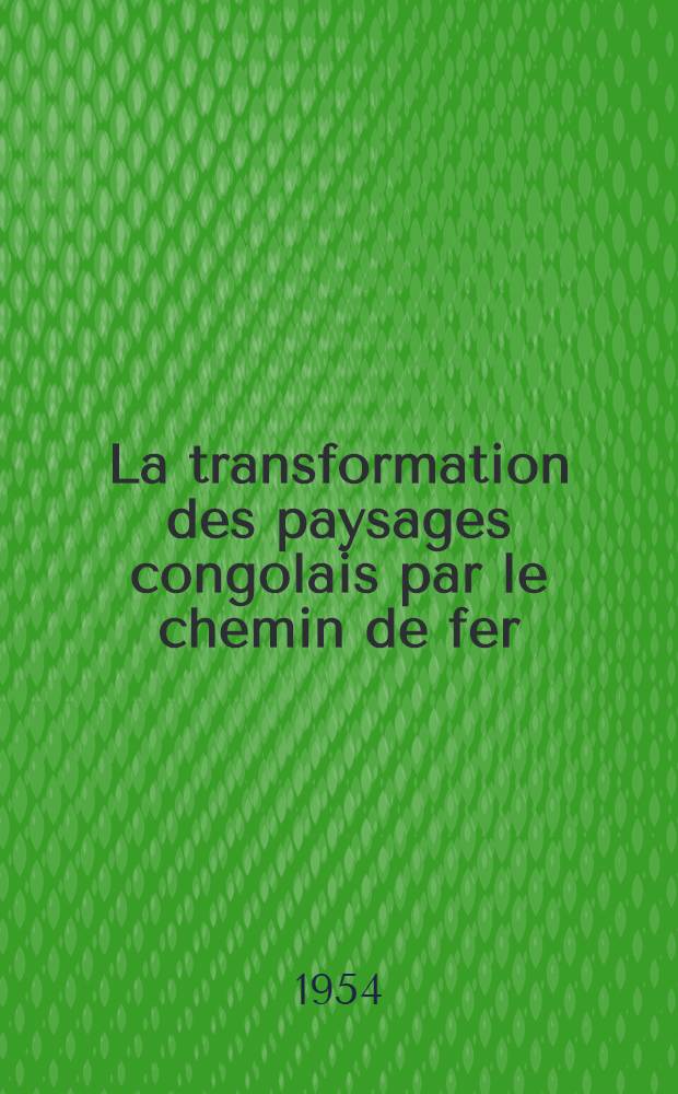La transformation des paysages congolais par le chemin de fer : L'exemple du B.C.K