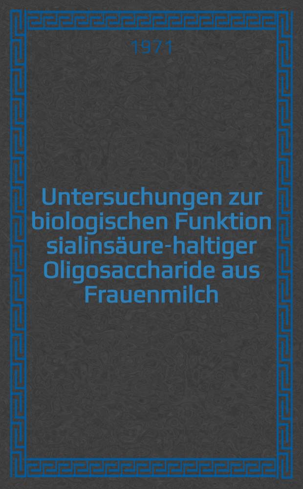 Untersuchungen zur biologischen Funktion sialinsäure-haltiger Oligosaccharide aus Frauenmilch : Inaug.-Diss. ... der ... Mathem.-naturw. Fak. der ... Univ. zu Bonn
