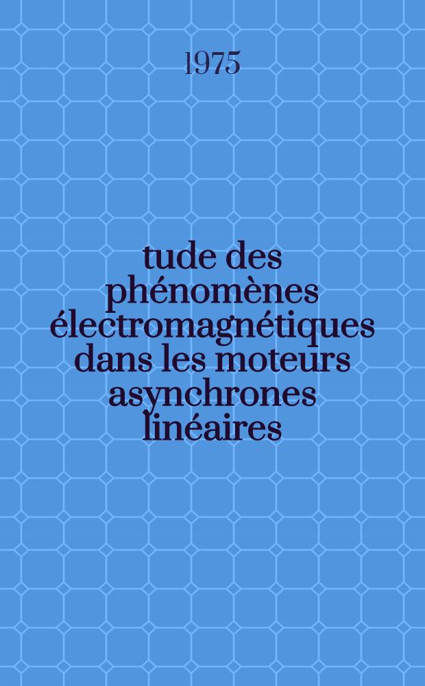 &Eacute;tude des ph&eacute;nom&egrave;nes &eacute;lectromagn&eacute;tiques dans les moteurs asynchrones lin&eacute;aires : Th&egrave;se