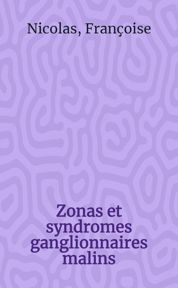 Zonas et syndromes ganglionnaires malins : À propos d'une rémission dans l'évolution d'un lymphosarcome à forme nodulaire : Thèse ..