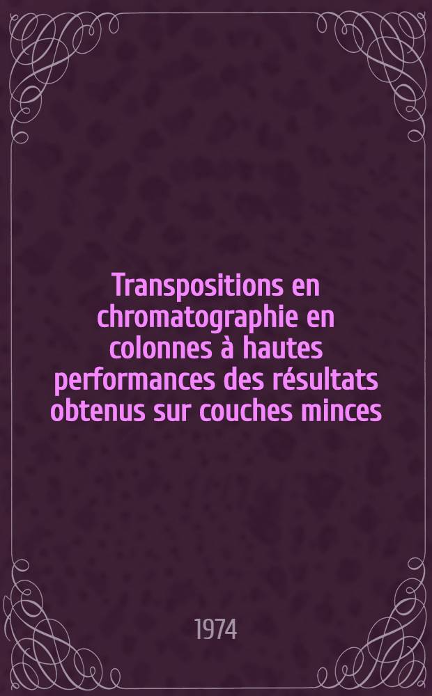 Transpositions en chromatographie en colonnes à hautes performances des résultats obtenus sur couches minces : Thèse prés. à l'Univ. Claude-Bernard de Lyon I ..