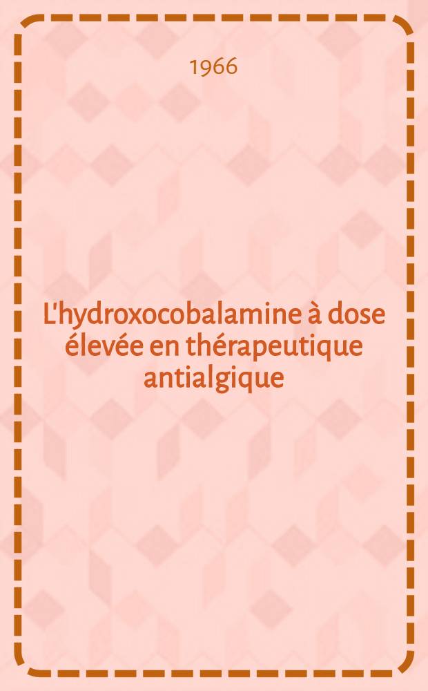 L'hydroxocobalamine à dose élevée en thérapeutique antialgique : Étude clinique de 54 observations : Thèse ..