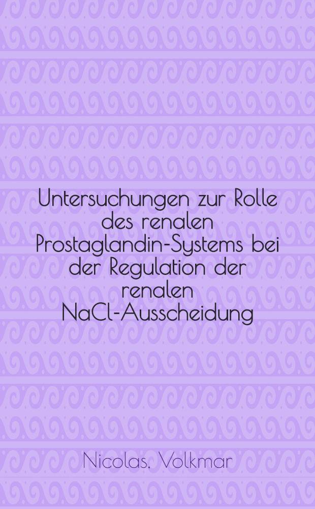 Untersuchungen zur Rolle des renalen Prostaglandin-Systems bei der Regulation der renalen NaCl-Ausscheidung : Inaug.-Diss