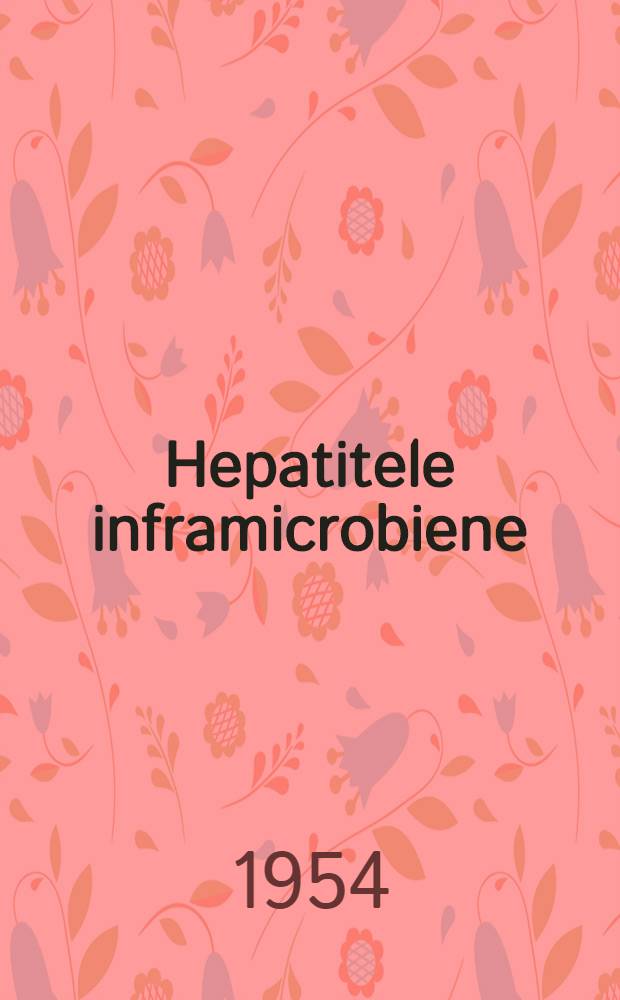 Hepatitele inframicrobiene : Aportul adus de către cercetătorii inframicrobiologi din R.P.R. la studiul hepatitelor epidemice virotice