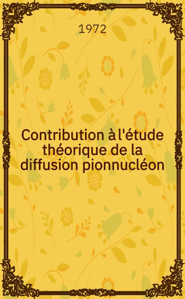 Contribution à l'étude théorique de la diffusion pionnucléon : Thèse ... prés. à l'Univ. Paris VI