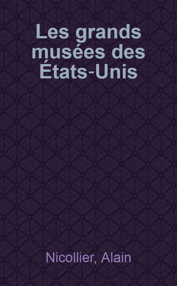 Les grands mus&eacute;es des &Eacute;tats-Unis : 80 coll. exceptionnelles : Description et guide de voyage