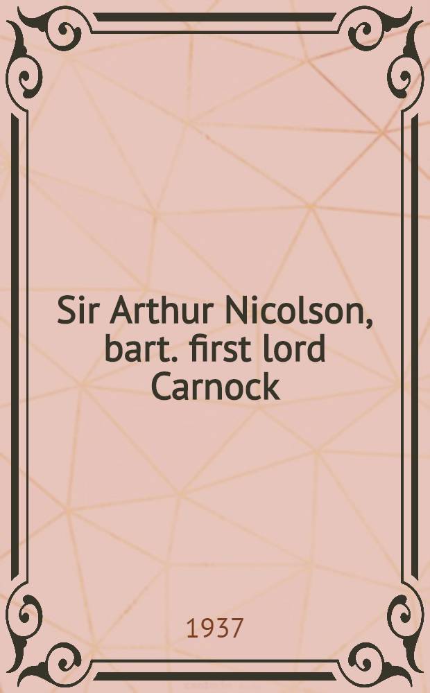 Sir Arthur Nicolson, bart. first lord Carnock : A study in the old diplomacy