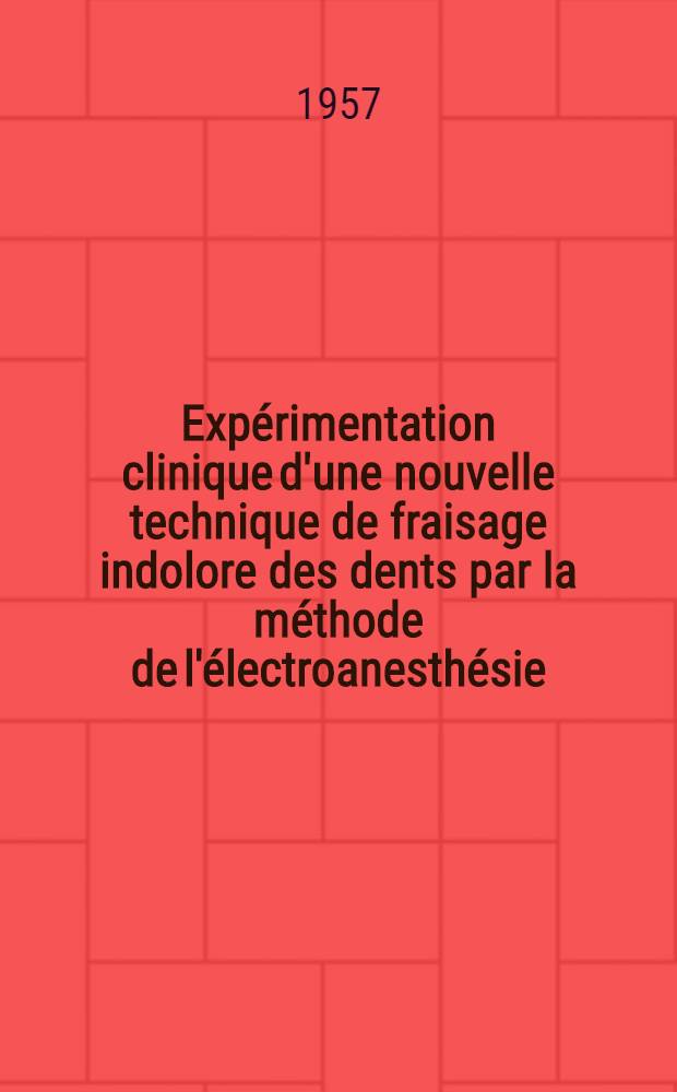 Expérimentation clinique d'une nouvelle technique de fraisage indolore des dents par la méthode de l'électroanesthésie : Thèse pour le doctorat en méd. (diplôme d'État)